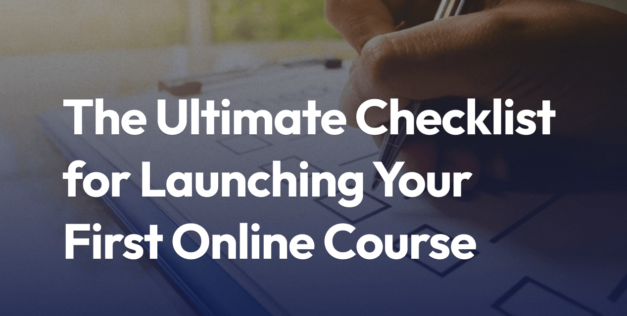 The Ultimate Checklist for Launching Your First Online Course