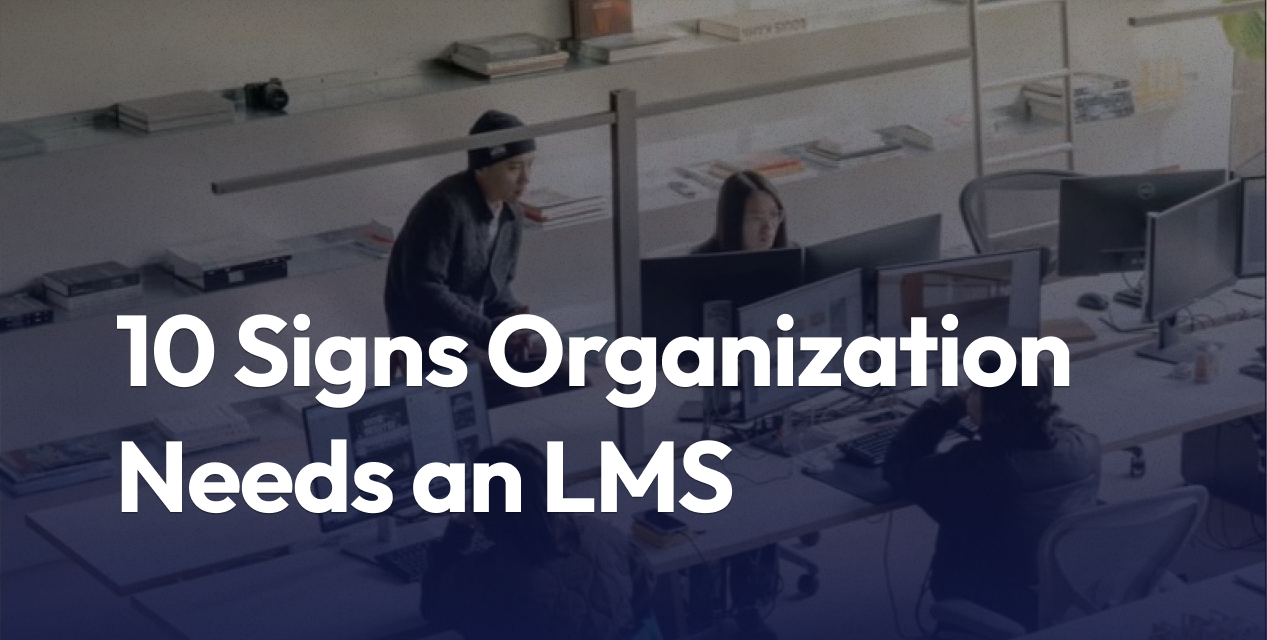 10 Signs Your Organization Needs an LMS
