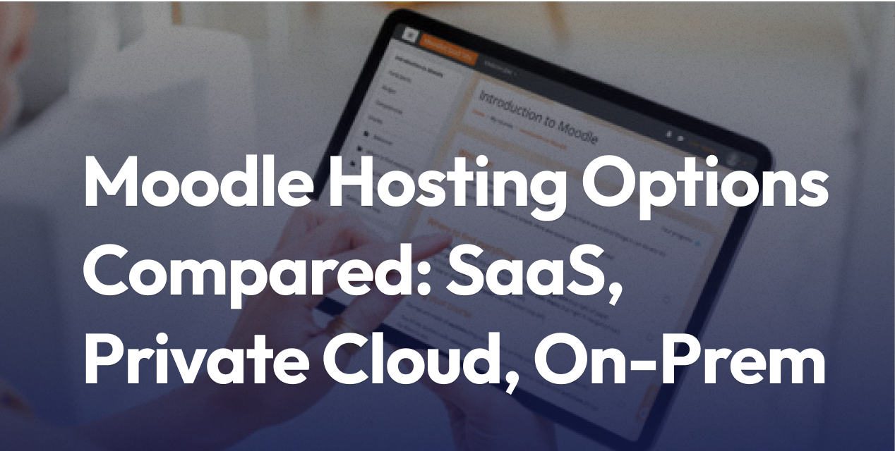 Moodle Hosting Options Compared: SaaS, Private Cloud, On-Prem