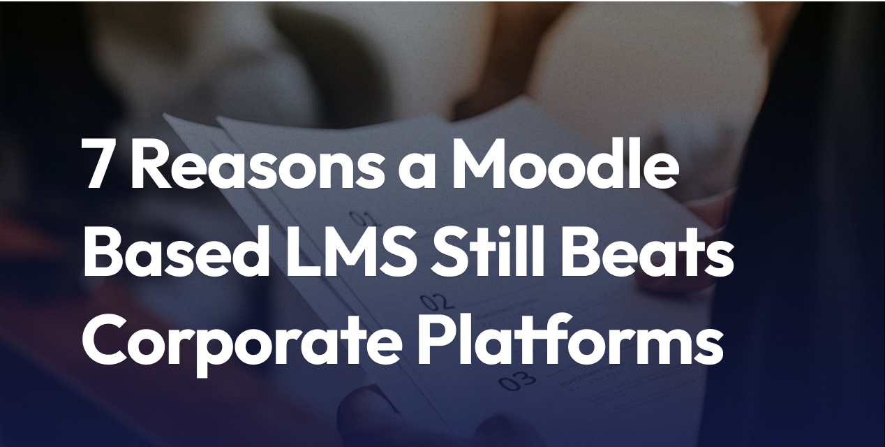 7 Reasons a Moodle™-Based LMS Still Beats All-in-One Corporate Platforms